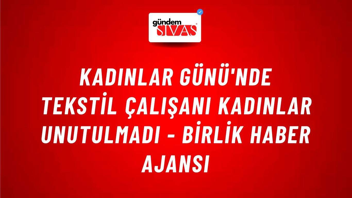 Kadınlar Günü'nde tekstil çalışanı kadınlar unutulmadı - Birlik Haber Ajansı