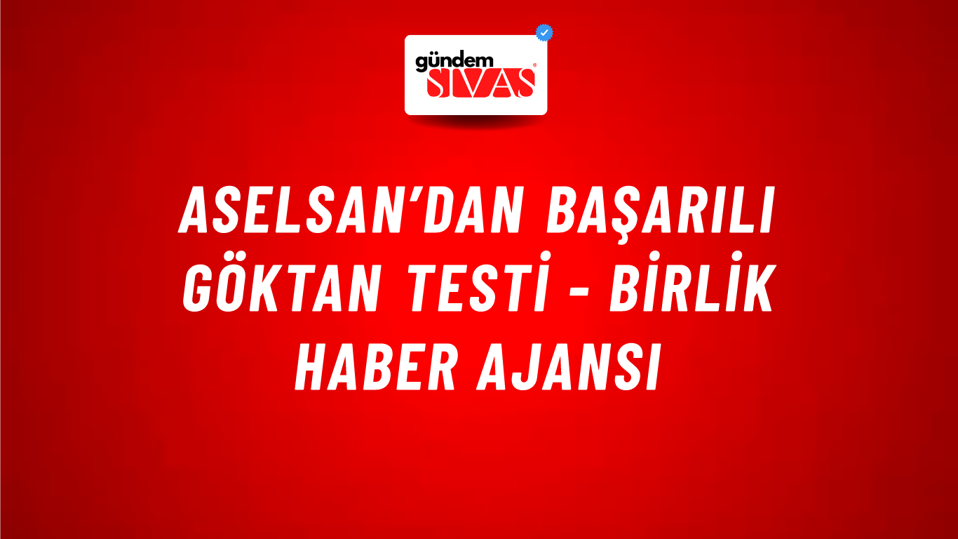 ASELSAN’dan başarılı GÖKTAN testi - Birlik Haber Ajansı