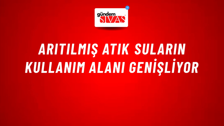 Arıtılmış atık suların kullanım alanı genişliyor