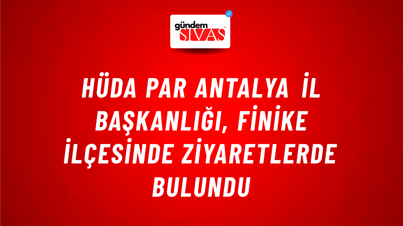 HÜDA PAR Antalya il Başkanlığı, Finike ilçesinde ziyaretlerde bulundu