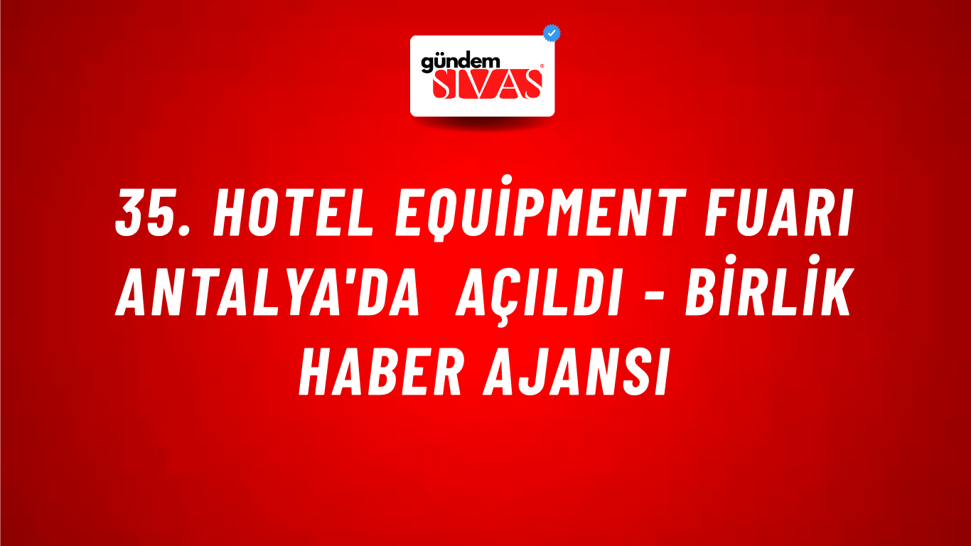 35. Hotel Equipment Fuarı Antalya'da açıldı - Birlik Haber Ajansı