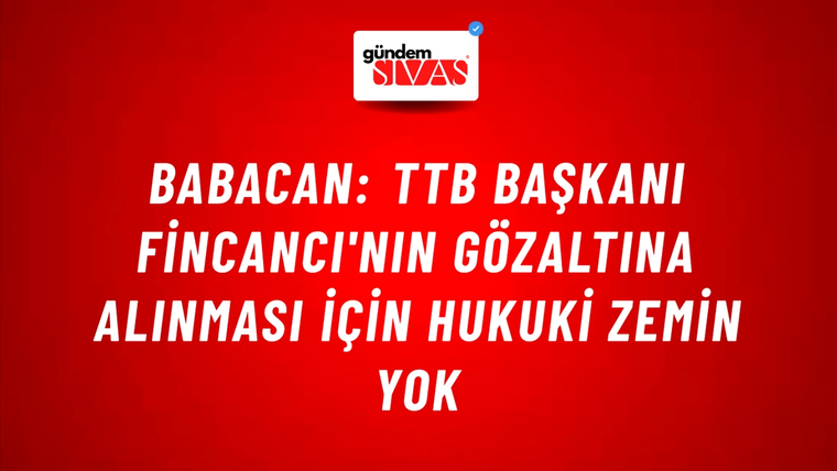 Babacan: TTB Başkanı Fincancı'nın gözaltına alınması için hukuki zemin yok