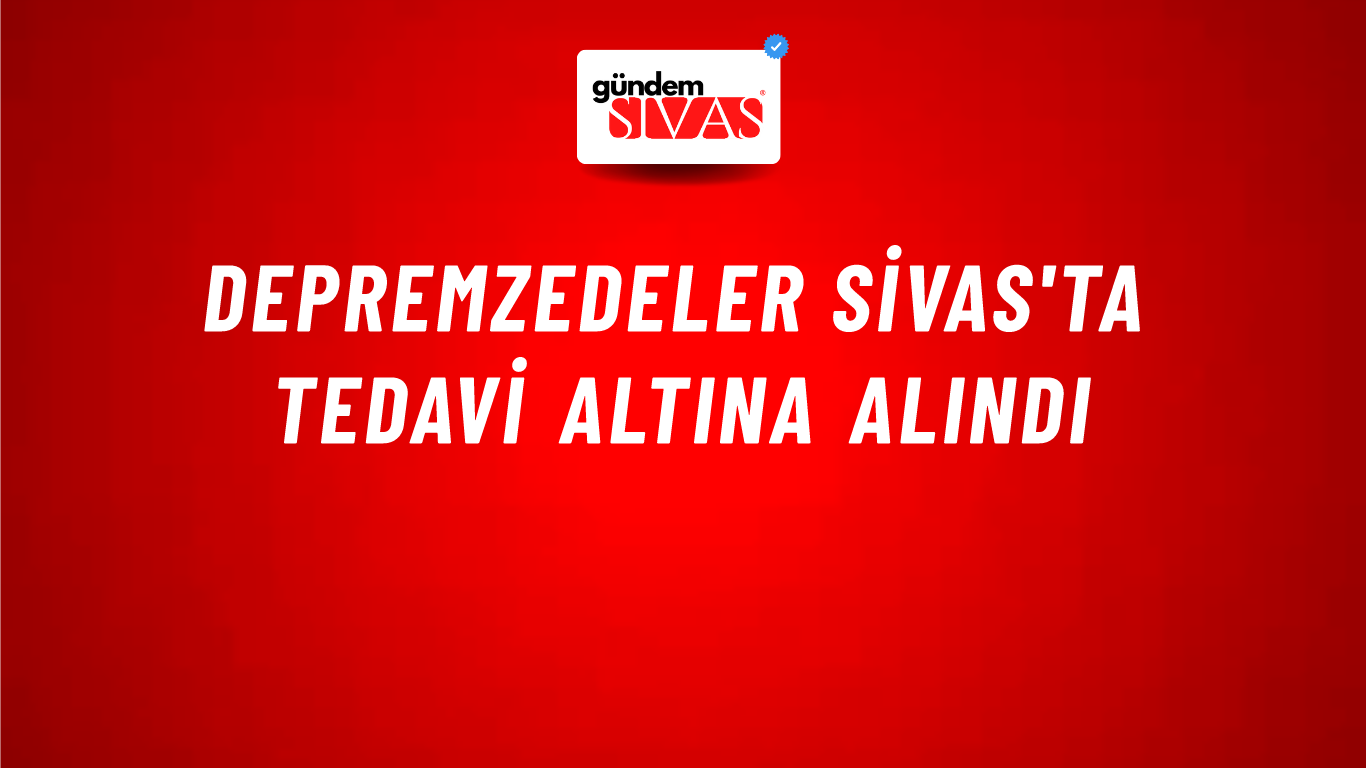 Depremzedeler Sivas'ta Tedavi Altına Alındı