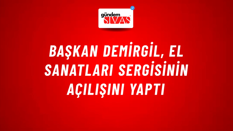 Başkan Demirgil, El Sanatları Sergisinin Açılışını Yaptı