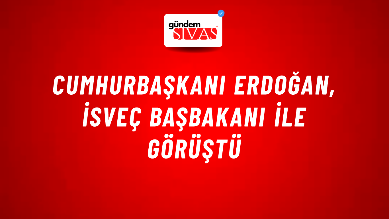 Cumhurbaşkanı Erdoğan, İsveç Başbakanı ile görüştü