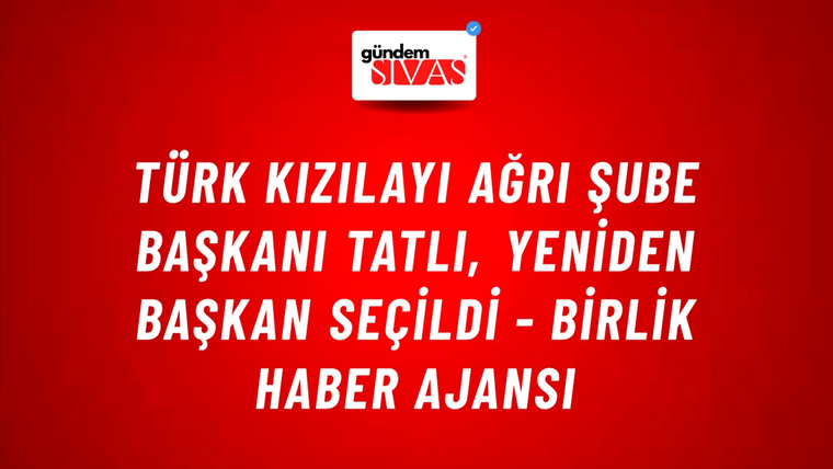 Türk Kızılayı Ağrı Şube Başkanı Tatlı, yeniden başkan seçildi - Birlik Haber Ajansı