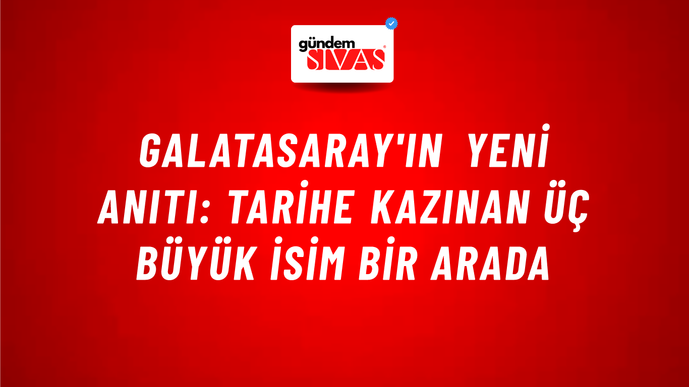 Galatasaray'ın Yeni Anıtı: Tarihe Kazınan Üç Büyük İsim Bir Arada