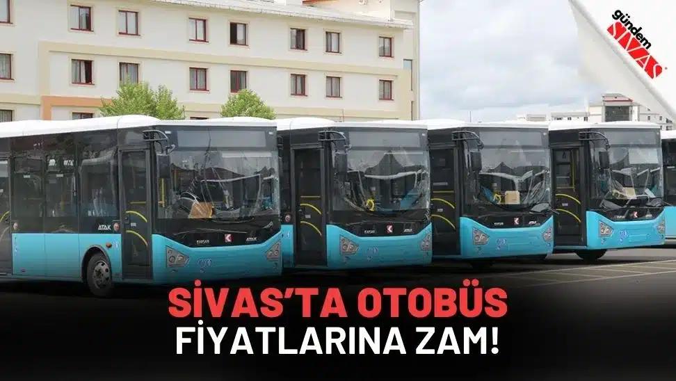 Sivas’ta Otobüs Fiyatlarına Zam!