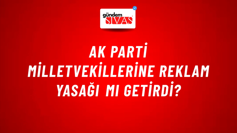 AK PARTİ Milletvekillerine Reklam Yasağı mı Getirdi?