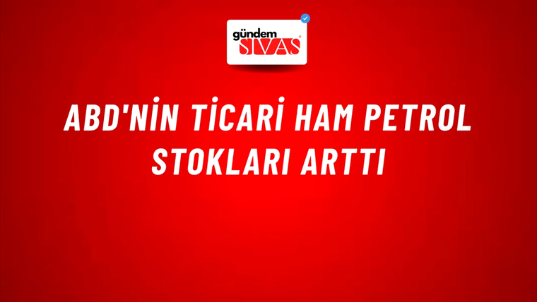 ABD'nin ticari ham petrol stokları arttı