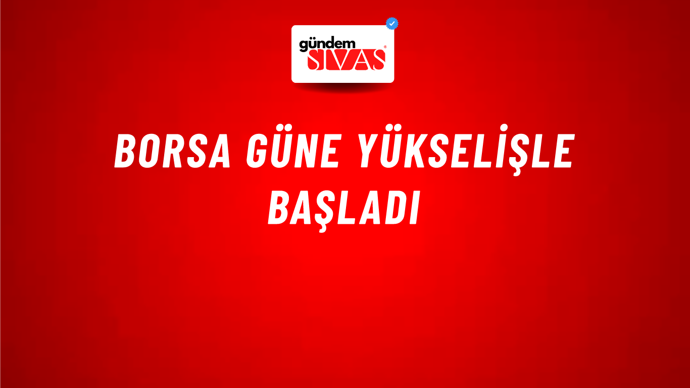Borsa güne yükselişle başladı