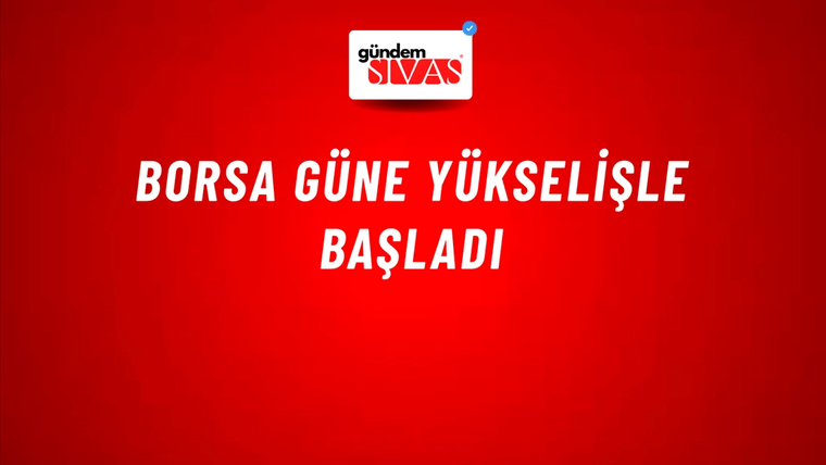 Borsa güne yükselişle başladı