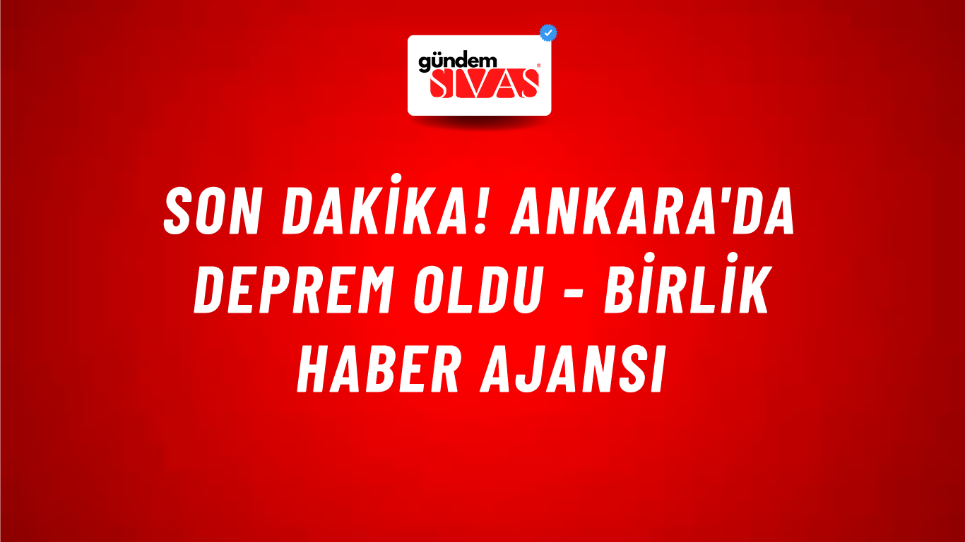 SON DAKİKA! Ankara'da deprem oldu - Birlik Haber Ajansı