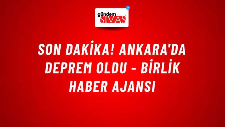 SON DAKİKA! Ankara'da deprem oldu - Birlik Haber Ajansı