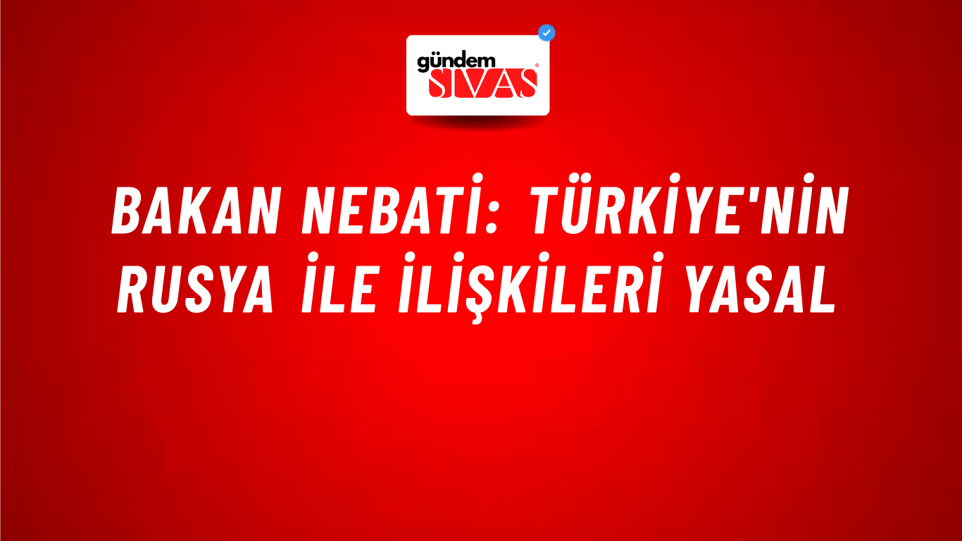 Bakan Nebati: Türkiye'nin Rusya ile ilişkileri yasal