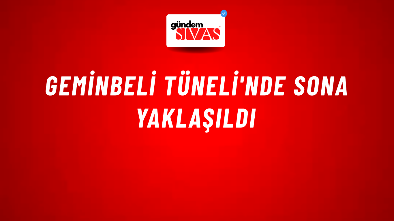 Geminbeli Tüneli'nde Sona Yaklaşıldı
