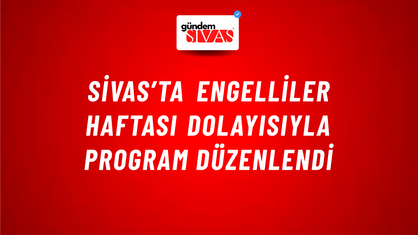 Sivas’ta Engelliler Haftası Dolayısıyla Program Düzenlendi