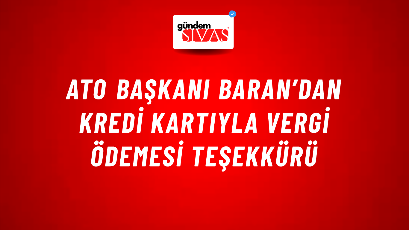 ATO Başkanı Baran’dan Kredi Kartıyla Vergi Ödemesi Teşekkürü