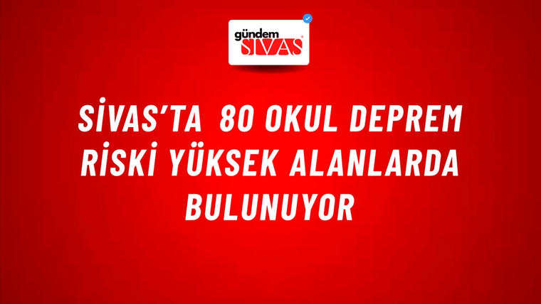 Sivas’ta 80 Okul Deprem Riski Yüksek Alanlarda Bulunuyor
