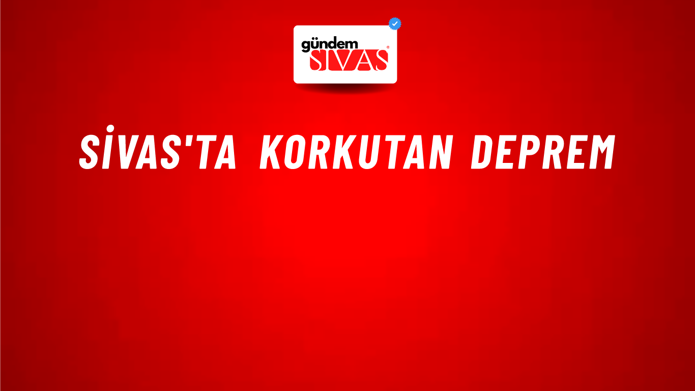 Sivas'ta Korkutan Deprem
