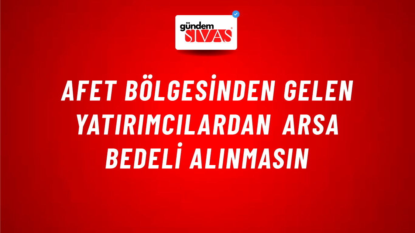 Afet Bölgesinden Gelen Yatırımcılardan Arsa Bedeli Alınmasın