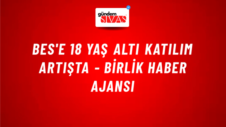 BES'e 18 yaş altı katılım artışta - Birlik Haber Ajansı