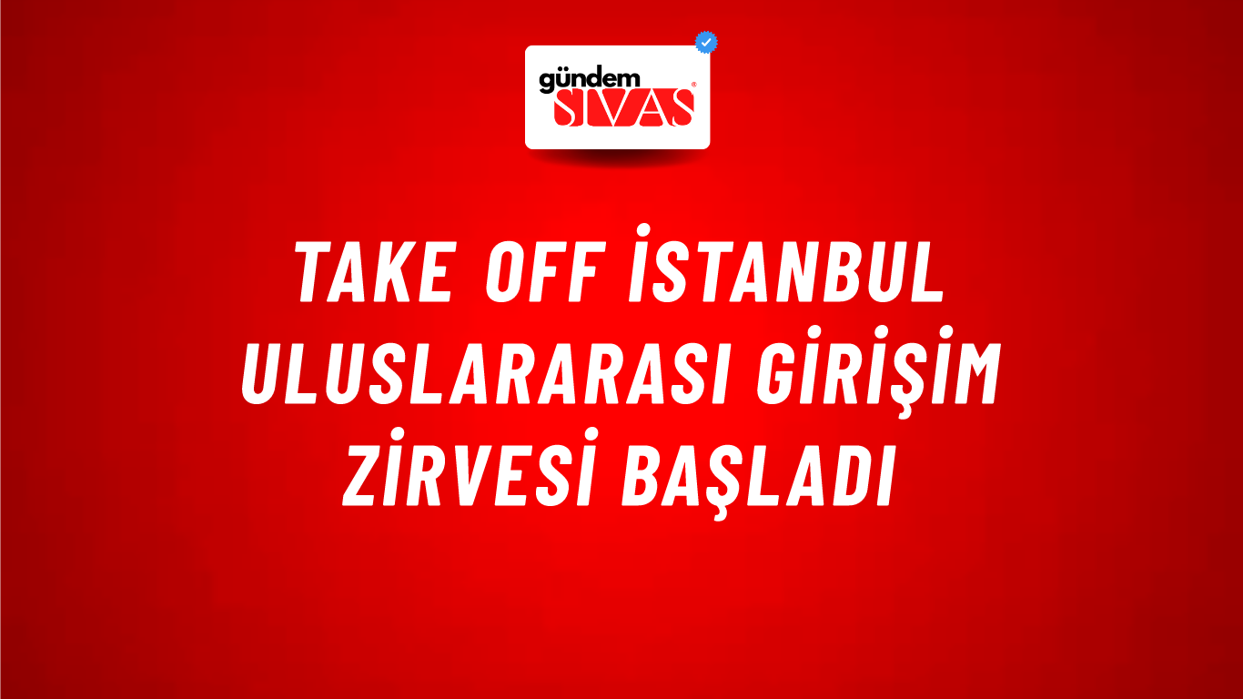 Take Off İstanbul Uluslararası Girişim Zirvesi başladı