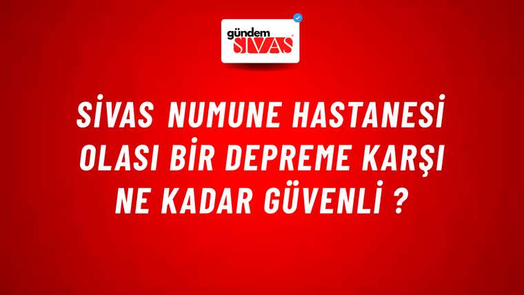 Sivas Numune Hastanesi Olası Bir Depreme Karşı Ne Kadar Güvenli ?