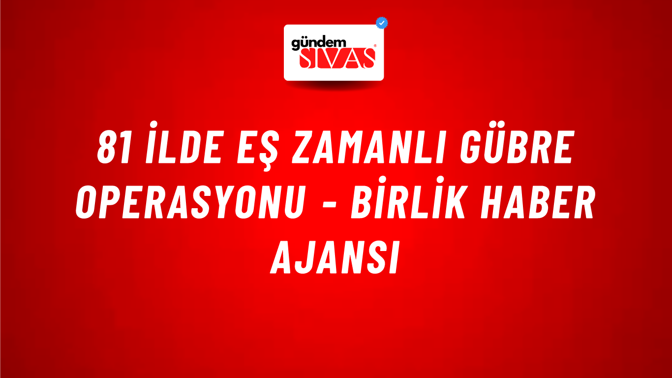 81 ilde eş zamanlı Gübre Operasyonu - Birlik Haber Ajansı