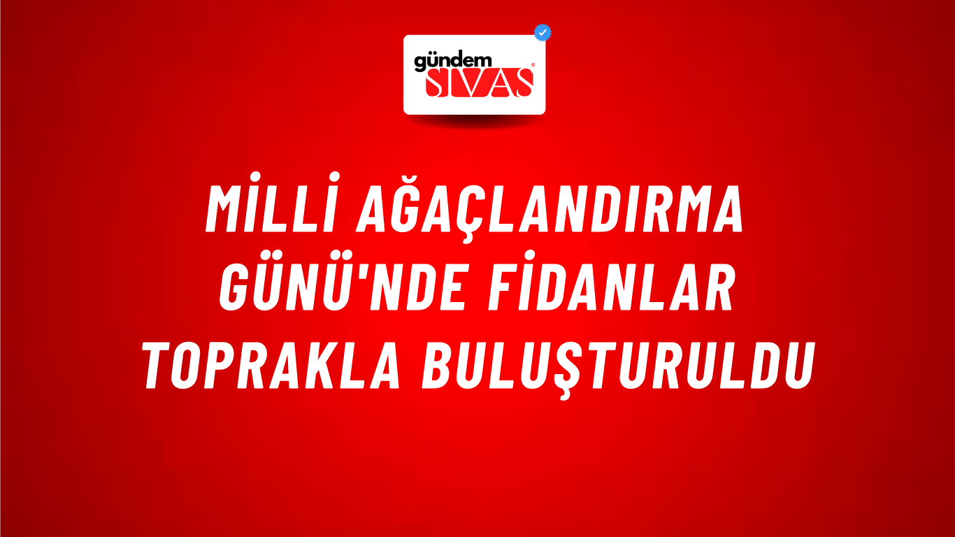 Milli Ağaçlandırma Günü'nde Fidanlar Toprakla Buluşturuldu