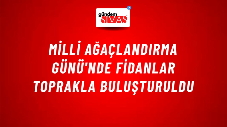 Milli Ağaçlandırma Günü'nde Fidanlar Toprakla Buluşturuldu