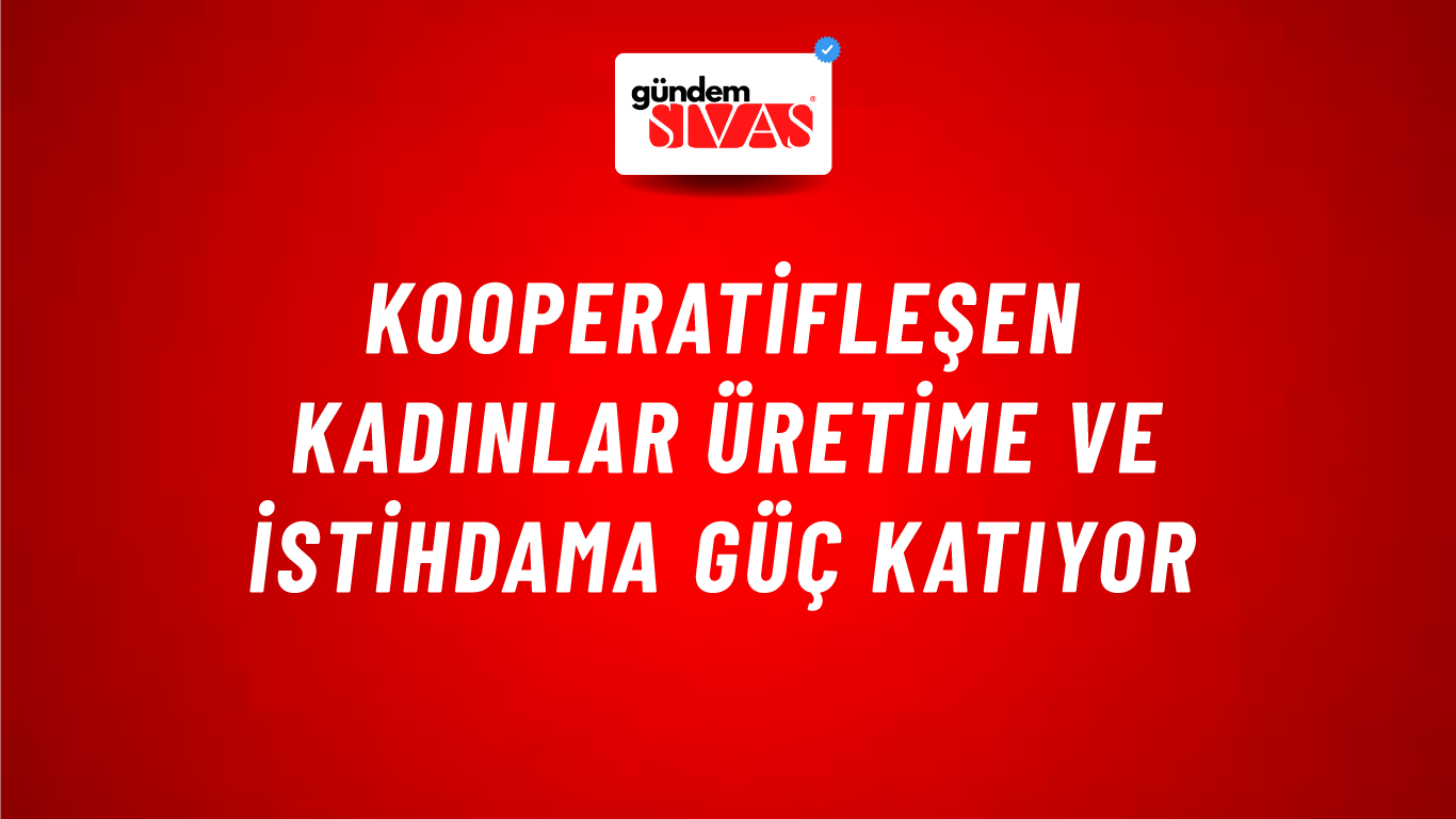 Kooperatifleşen Kadınlar Üretime ve İstihdama Güç Katıyor