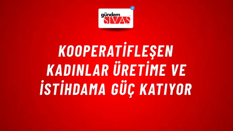 Kooperatifleşen Kadınlar Üretime ve İstihdama Güç Katıyor