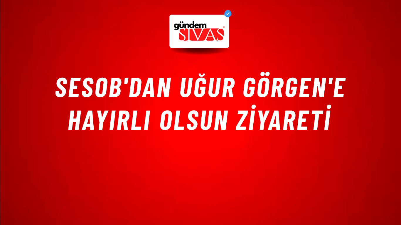 SESOB'dan Uğur Görgen'e Hayırlı Olsun Ziyareti