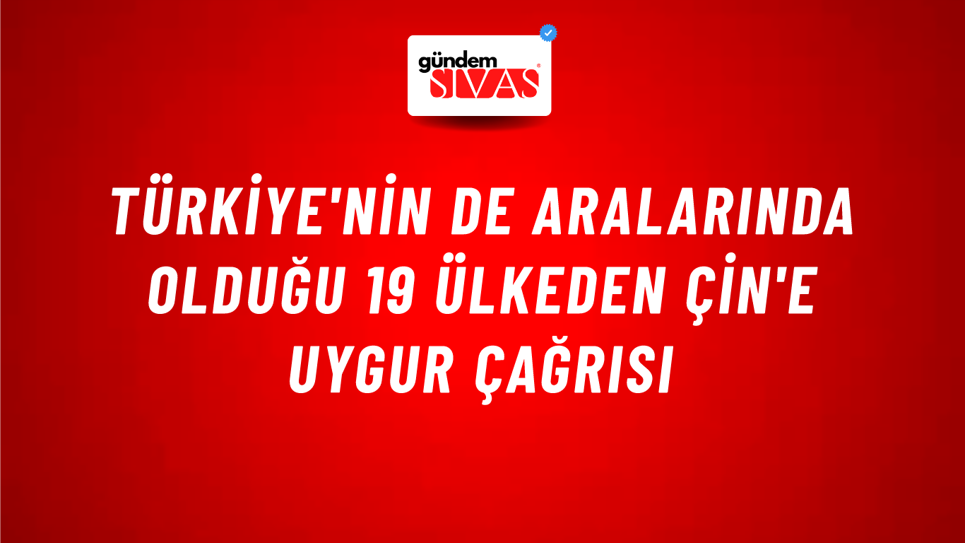 Türkiye'nin de aralarında olduğu 19 ülkeden Çin'e Uygur çağrısı