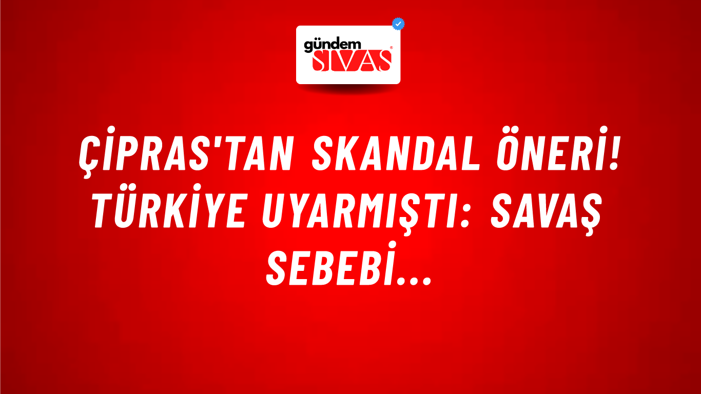 Çipras'tan skandal öneri! Türkiye uyarmıştı: Savaş sebebi...