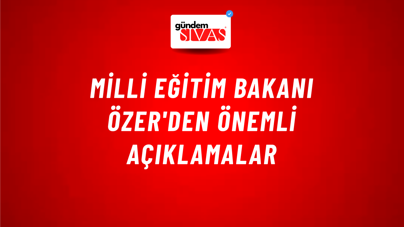 Milli Eğitim Bakanı Özer'den önemli açıklamalar