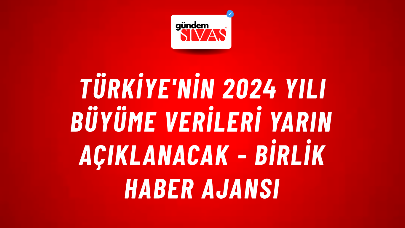 Türkiye'nin 2024 yılı büyüme verileri yarın açıklanacak - Birlik Haber Ajansı