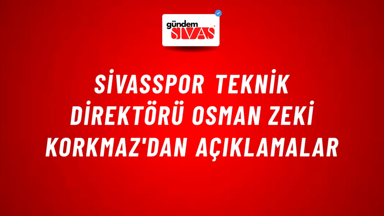 Sivasspor Teknik Direktörü Osman Zeki Korkmaz'dan Açıklamalar