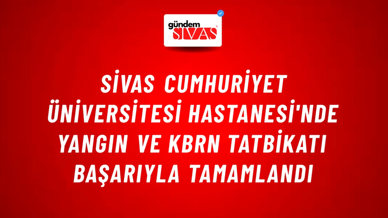 Sivas Cumhuriyet Üniversitesi Hastanesi'nde Yangın ve KBRN Tatbikatı Başarıyla Tamamlandı