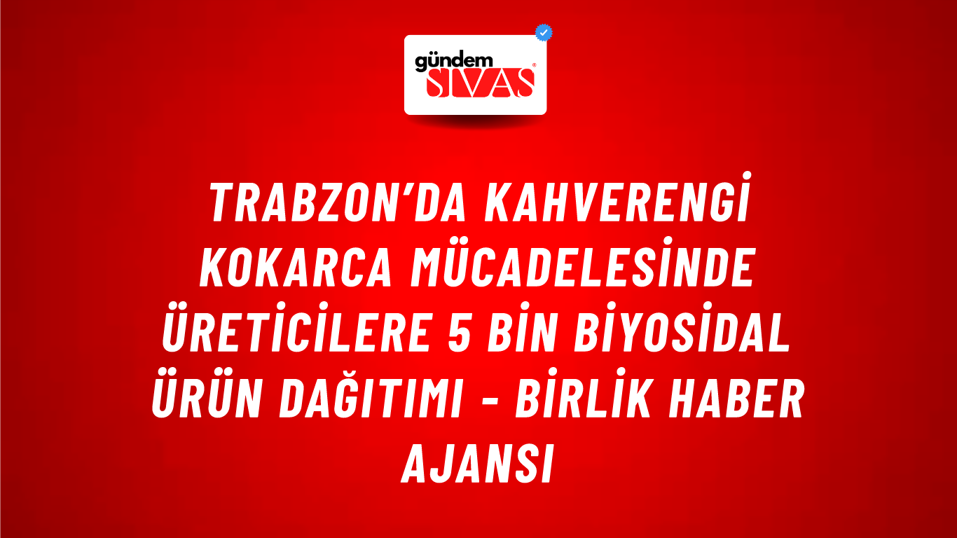 Trabzon’da kahverengi kokarca mücadelesinde üreticilere 5 bin biyosidal ürün dağıtımı - Birlik Haber Ajansı