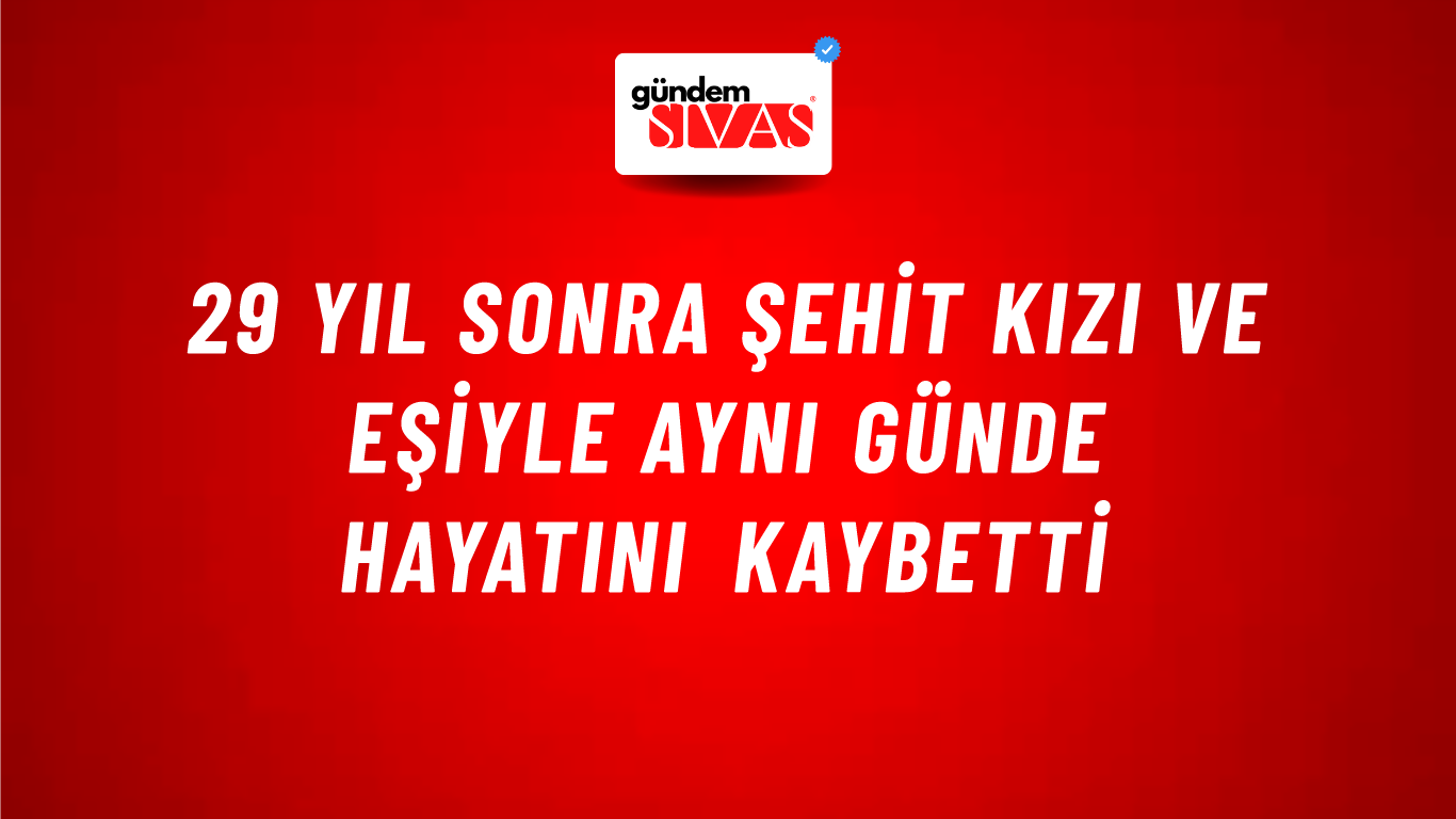 29 yıl sonra şehit kızı ve eşiyle aynı günde hayatını kaybetti