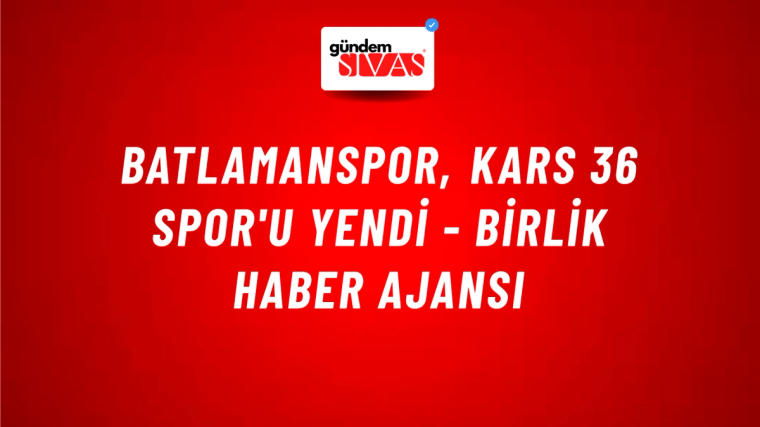 Batlamanspor, Kars 36 Spor'u yendi - Birlik Haber Ajansı