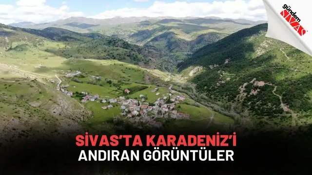 Sivas’ta Karadeniz’i Andıran Görüntüler