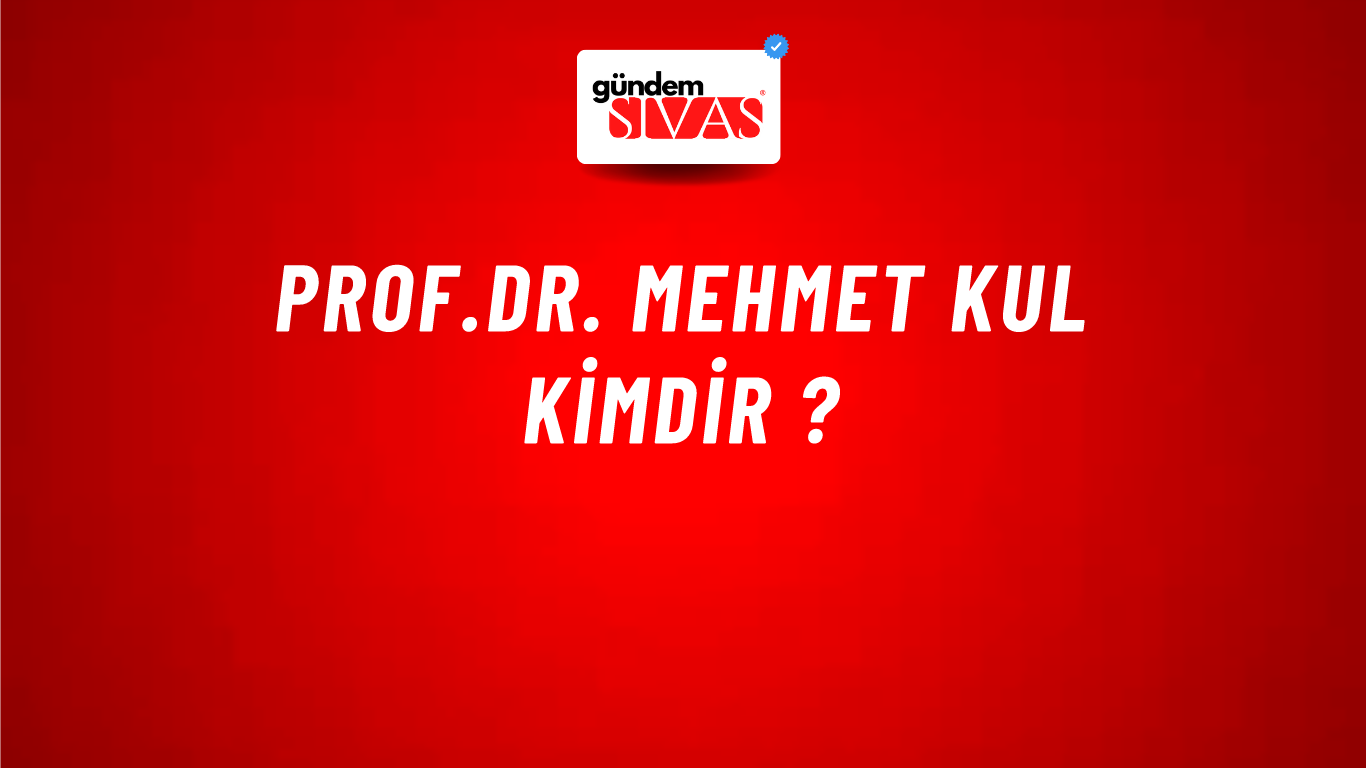 Prof.Dr. MEHMET KUL kimdir ?