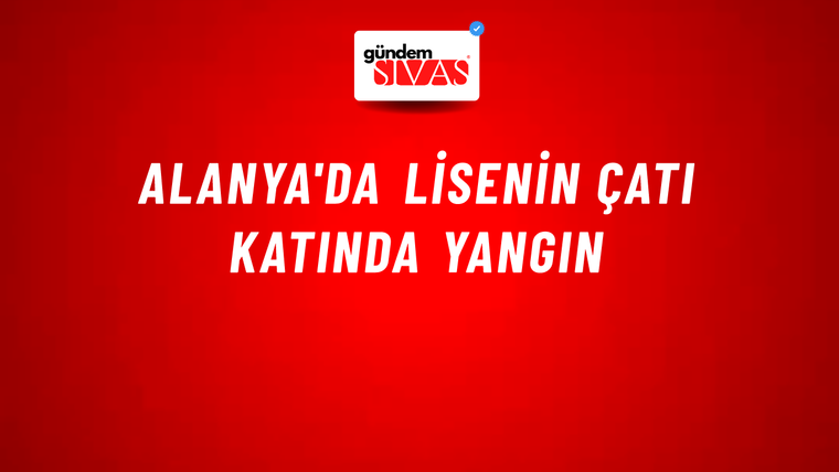 Alanya'da lisenin çatı katında yangın