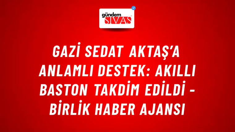 Gazi Sedat Aktaş’a anlamlı destek: Akıllı baston takdim edildi - Birlik Haber Ajansı