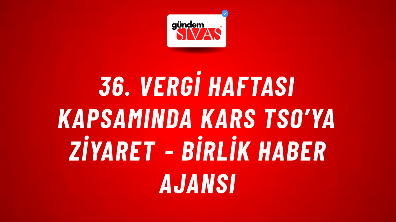 36. Vergi Haftası Kapsamında Kars TSO’ya ziyaret - Birlik Haber Ajansı