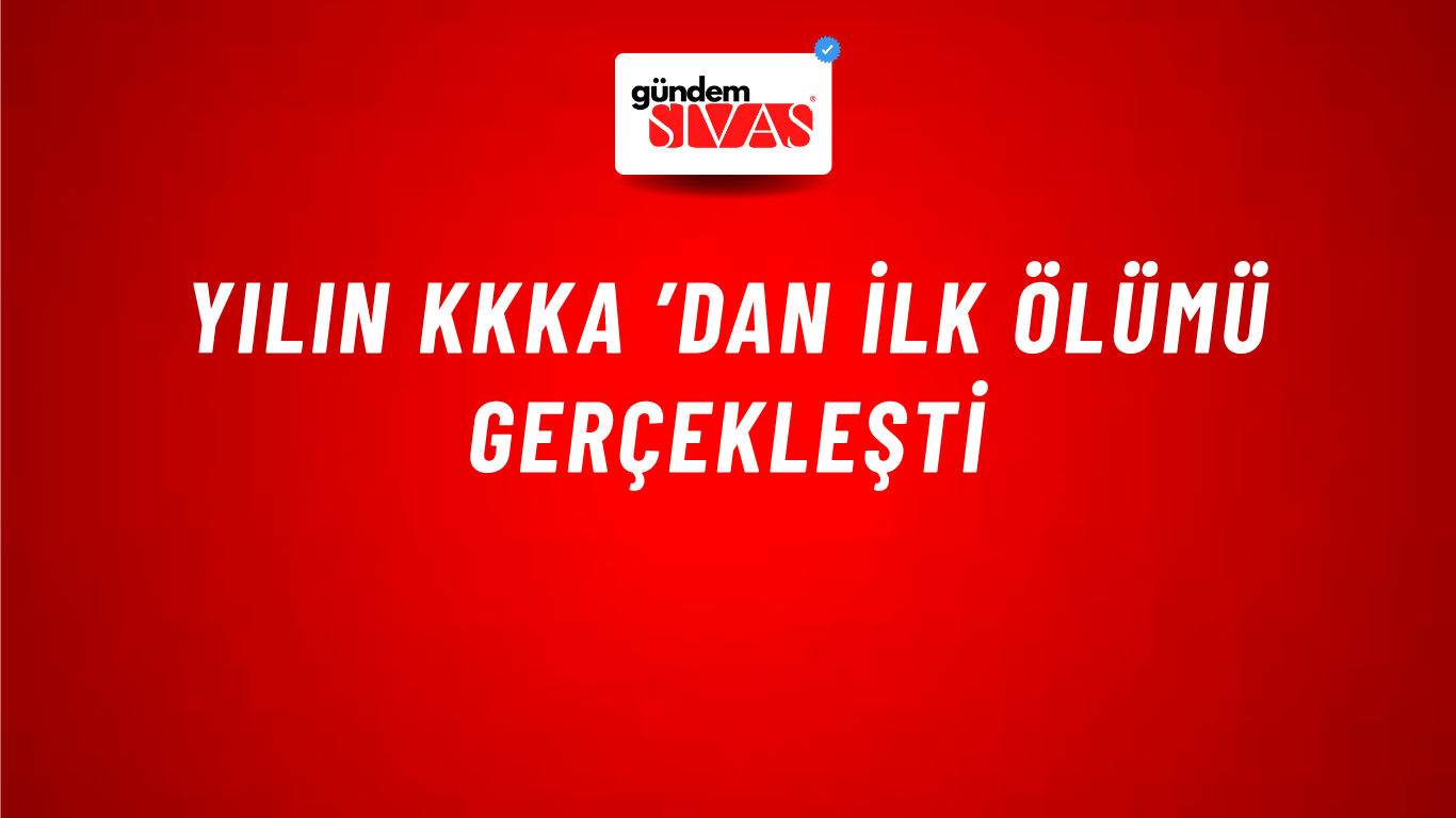 Yılın KKKA ’dan İlk Ölümü Gerçekleşti