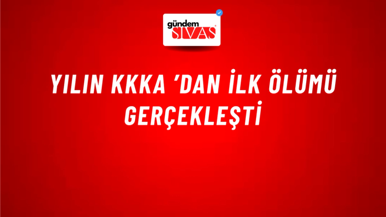 Yılın KKKA ’dan İlk Ölümü Gerçekleşti